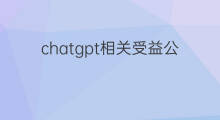 chatgpt相关受益公司 chatgpt相关公司
