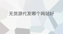 无货源代发哪个网站好 海外奶粉哪个网站好