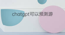 chatgpt可以预测游戏比赛吗(chatgpt可以预测足球比赛吗)