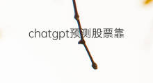 chatgpt预测股票靠谱吗(用chatgpt预测股票)