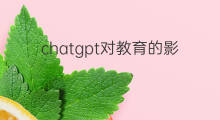 chatgpt对教育的影响 chatgpt影响教育