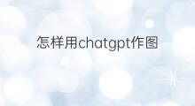 怎样用chatgpt作图 怎样用chatgpt画画
