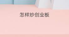 怎样炒创业板 炒创业板是什么意思