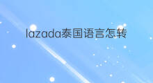 lazada泰国语言怎转换 快手如何把文字转换语言