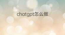 chatgpt怎么做(chatgpt怎么做试题)