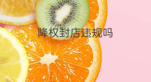 降权封店违规吗 订单违规降权吗