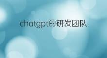chatgpt的研发团队信息 chatgpt的研发团队