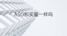 ASO和买量一样吗 IgE跟ASO一样吗
