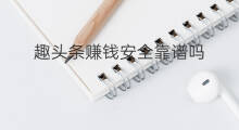 趣头条赚钱安全靠谱吗 惠头条赚钱安全靠谱吗