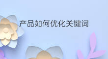 产品如何优化关键词 小店产品关键词优化