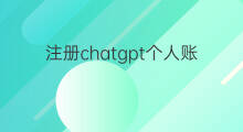注册chatgpt个人账户(注册chatgpt个人账户攻略)