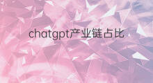 chatgpt产业链占比 chatgpt的产业链
