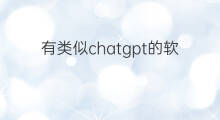 有类似chatgpt的软件吗 类似chatgpt的软件