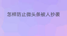 怎样防止微头条被人抄袭 微头条怎么认定抄袭
