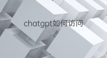 chatgpt如何访问 如何访问chatgpt