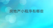房地产小程序有哪些 房地产小程序怎么推广