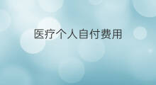 医疗个人自付费用 百万医疗自付费用