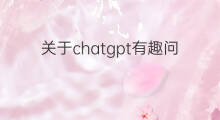 关于chatgpt有趣问答 chatgpt问答