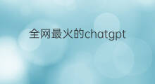 全网最火的chatgpt框架 chatgpt爆火全网