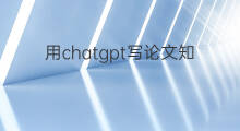 用chatgpt写论文知网查重 用chatgpt写论文查重率