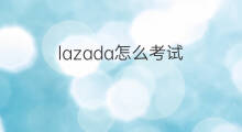 lazada怎么考试 lazada考试在哪里考试