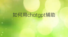如何用chatgpt辅助编程 用chatgpt辅助编程