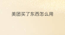 美团买了东西怎么用 美团买了吗