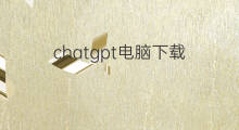 chatgpt电脑下载 chatgpt电脑怎么下载