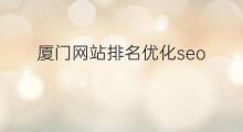 厦门网站排名优化seo 厦门网站排名优化方法