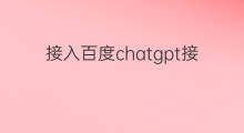 接入百度chatgpt接口的公司 百度的chatgpt