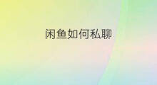 闲鱼如何私聊 闲鱼怎么私聊啊