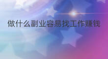 做什么副业容易找工作赚钱 什么工作容易做副业赚钱 做什么副业容易找工作赚钱 什么工作容易做副业赚钱