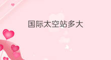 国际太空站多大 国际太空站怎么建设的