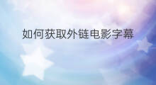 如何获取外链电影字幕 外链如何获取字幕