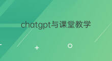 chatgpt与课堂教学 chatgpt登录教学