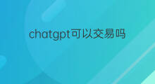 chatgpt可以交易吗(chatgpt可以量化交易吗)