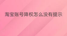 淘宝账号降权怎么没有提示 降权没有提示吗