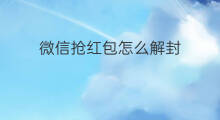 微信抢红包怎么解封 怎么解封微信红包