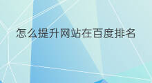 怎么提升网站在百度排名 百度怎么提升网站排名