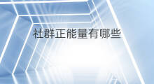 社群正能量有哪些 如何建立社群正能量群体