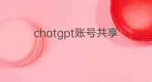 chatgpt账号共享 chatgpt共享账号