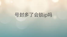 号封多了会锁ip吗 绝地求生2封号锁ip吗