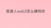 普通人web3怎么赚钱快手 普通人web3怎么赚钱