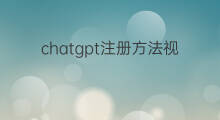 chatgpt注册方法视频 chatgpt注册方法视频教程