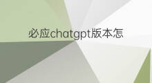 必应chatgpt版本怎么用 chatgpt版本必应