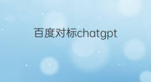 百度对标chatgpt 百度对chatgpt的态度