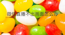 微信直播不出画面怎么办 看不到微信直播画面怎么办