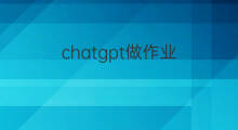 chatgpt做作业(怎么用chatgpt做作业)