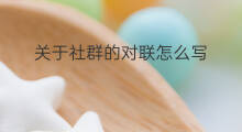 关于社群的对联怎么写 关于社群的对联有哪些