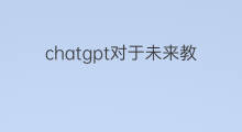 chatgpt对于未来教育的影响(chatgpt对于风控的影响)